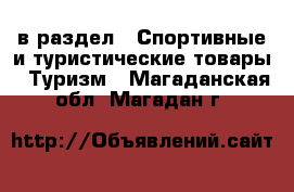  в раздел : Спортивные и туристические товары » Туризм . Магаданская обл.,Магадан г.